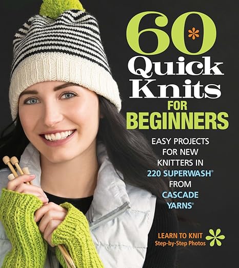 60 Quick Knits for Beginners: Easy Projects for New Knitters